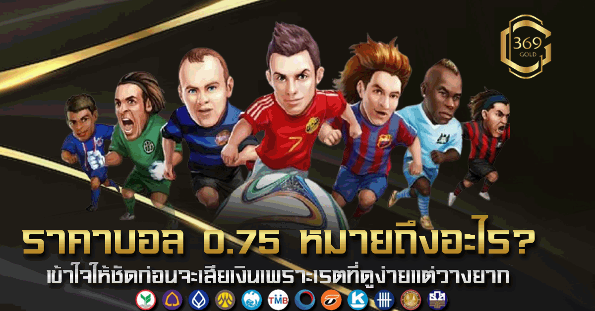 ราคาบอล 0.75 คืออะไร อธิบายแบบเข้าใจง่ายก่อนวางบิลจริง
