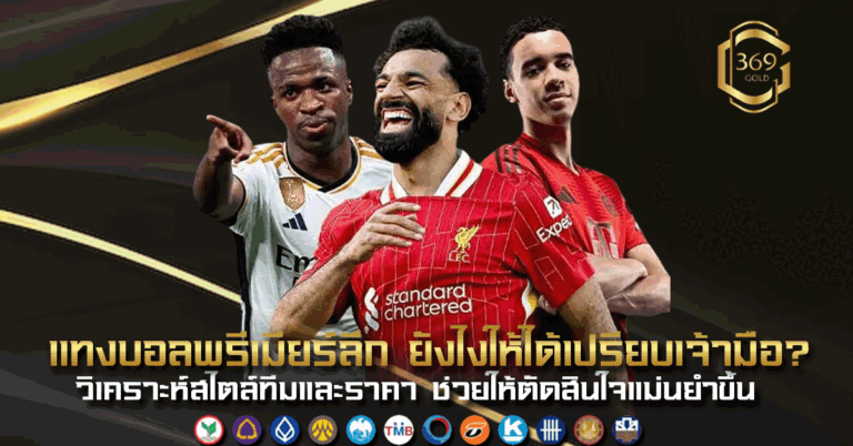 แทงบอลพรีเมียร์ลีก ยังไงให้ได้เปรียบเจ้ามือ วิเคราะห์สไตล์ทีมและราคาต่อรอง